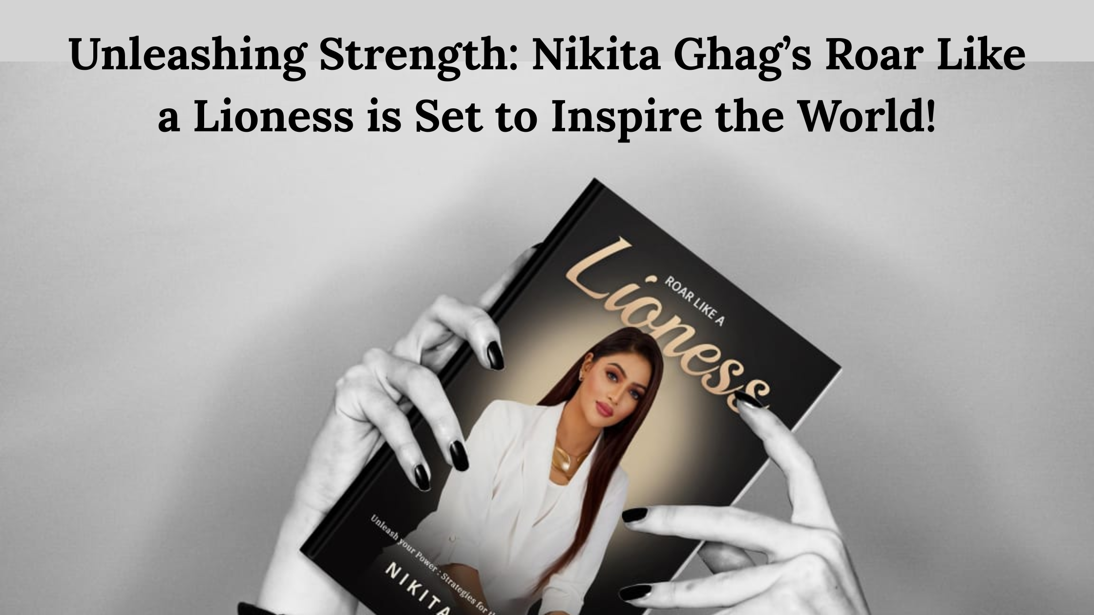 Unleashing Strength: Nikita Ghag’s Roar Like a Lioness is Set to Inspire the World!